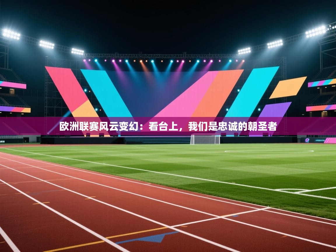欧洲联赛风云变幻：看台上，我们是忠诚的朝圣者  第2张